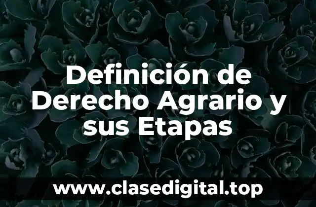 Definición de Derecho Agrario y sus Etapas