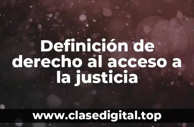 Definición de derecho al acceso a la justicia