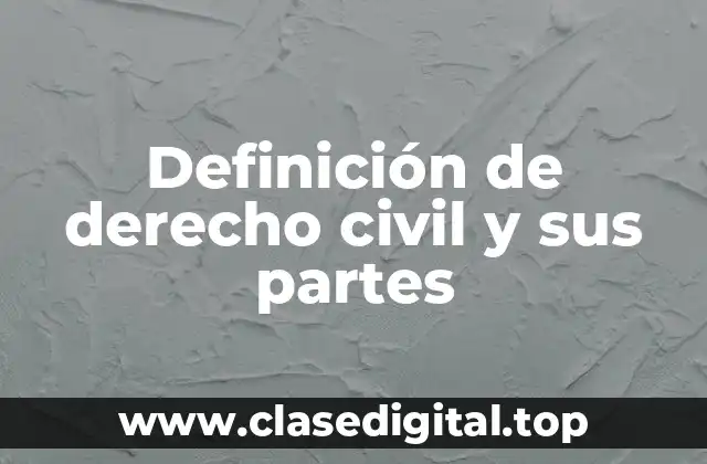 Definición de derecho civil y sus partes