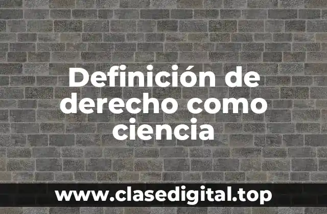 Definición técnica de derecho como ciencia