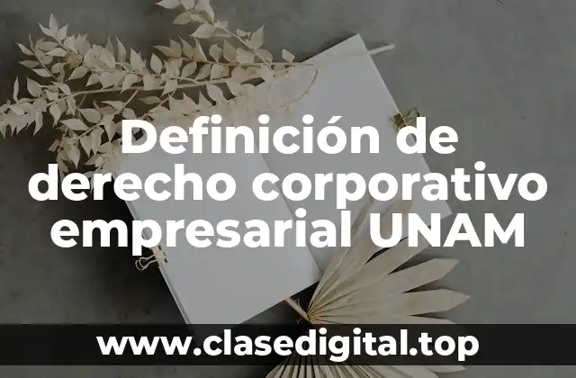 Definición de derecho corporativo empresarial UNAM