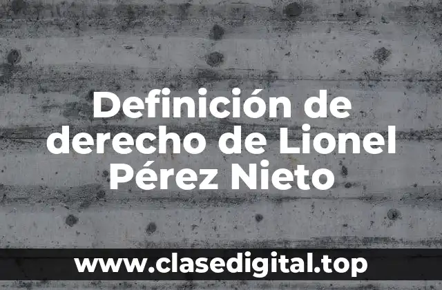 Definición de derecho de Lionel Pérez Nieto