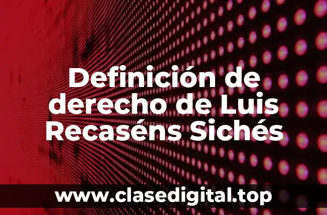 Definición de derecho de Luis Recaséns Sichés