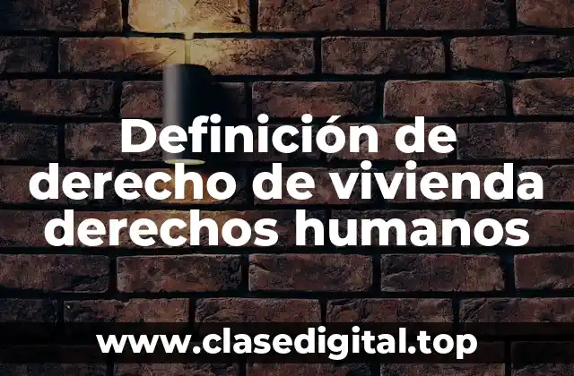 Definición de derecho de vivienda derechos humanos