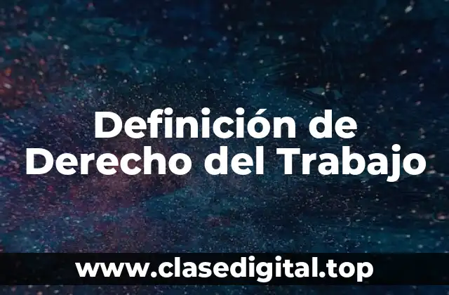 Definición de Derecho del Trabajo