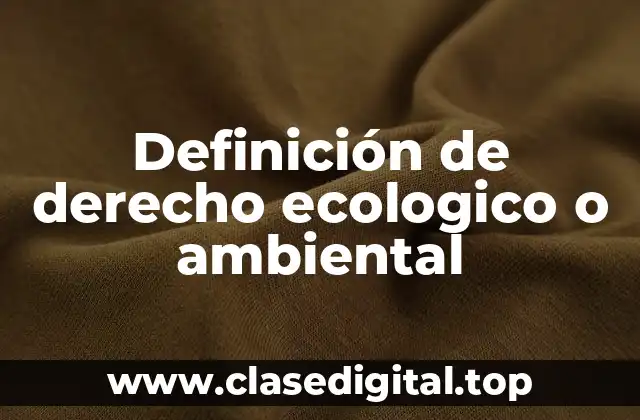 Definición de derecho ecologico o ambiental