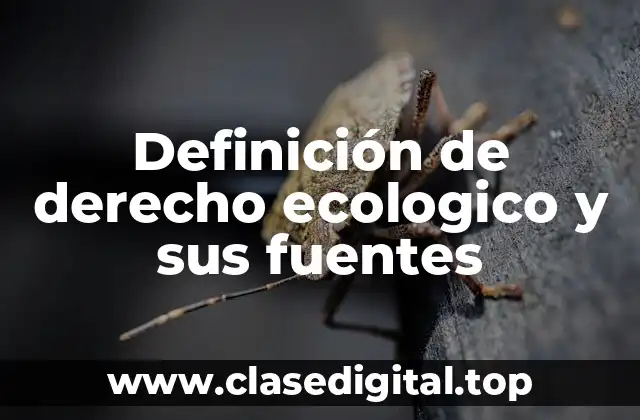 Definición de derecho ecologico y sus fuentes