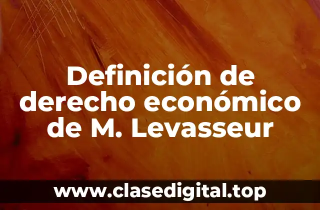 Definición de derecho económico de M. Levasseur