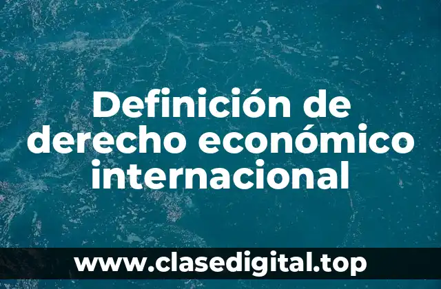 Definición de derecho económico internacional