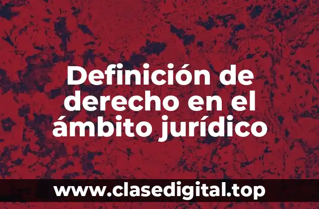 Definición de derecho en el ámbito jurídico