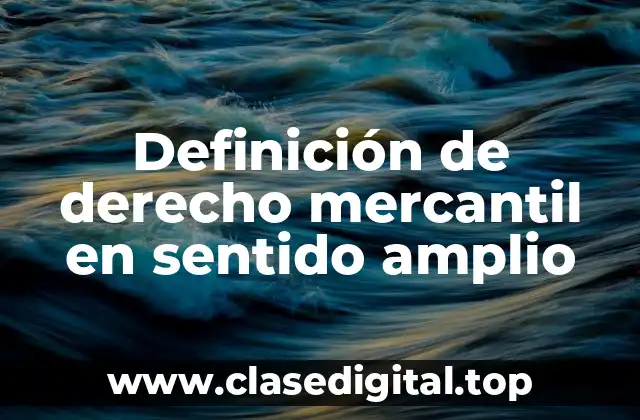 Definición de derecho mercantil en sentido amplio