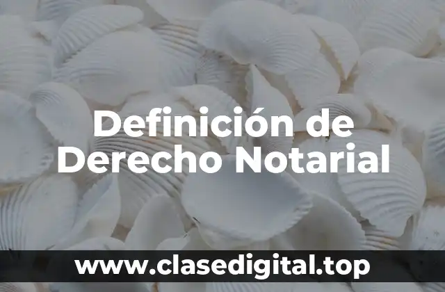 Definición técnica de Derecho Notarial