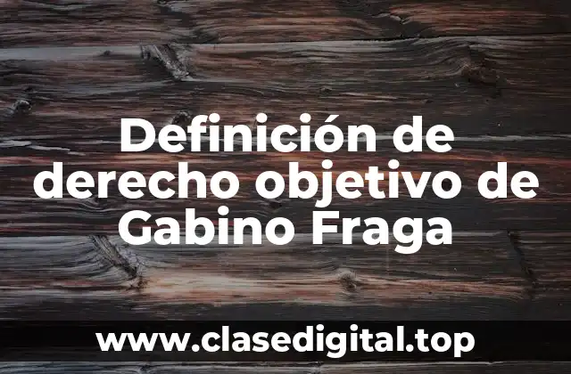 Definición de derecho objetivo de Gabino Fraga