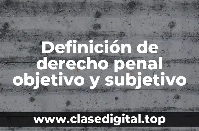 Definición de derecho penal objetivo y subjetivo