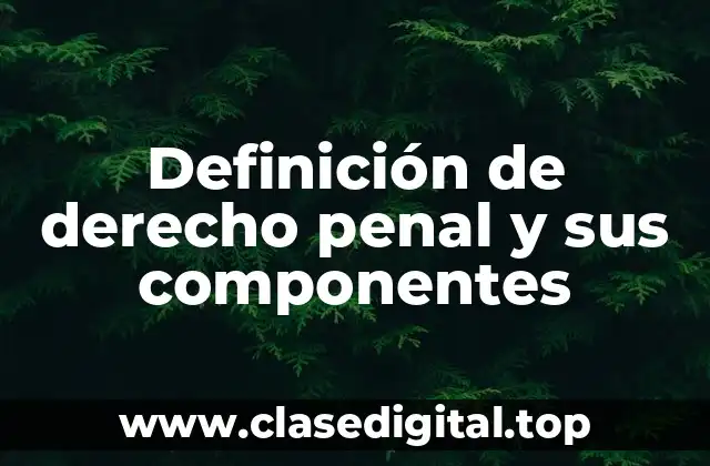Definición de derecho penal y sus componentes