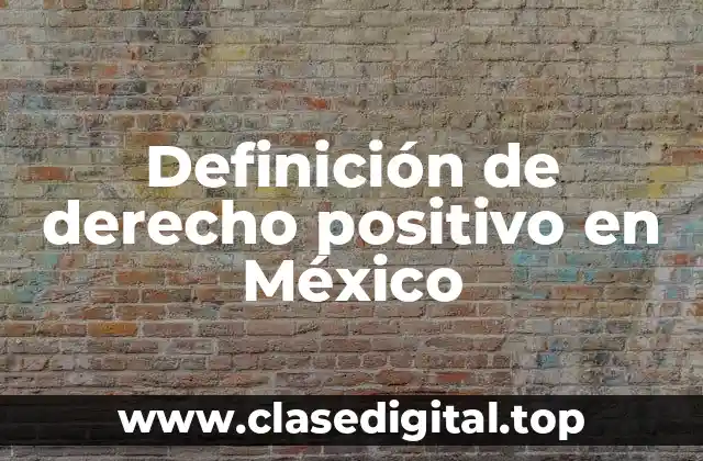 Definición de derecho positivo en México