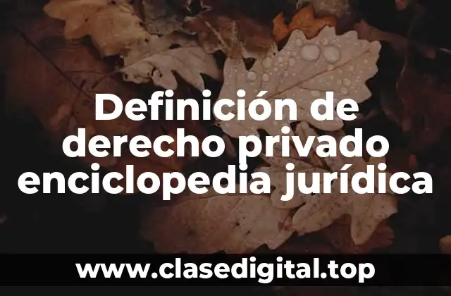 Definición de derecho privado enciclopedia jurídica