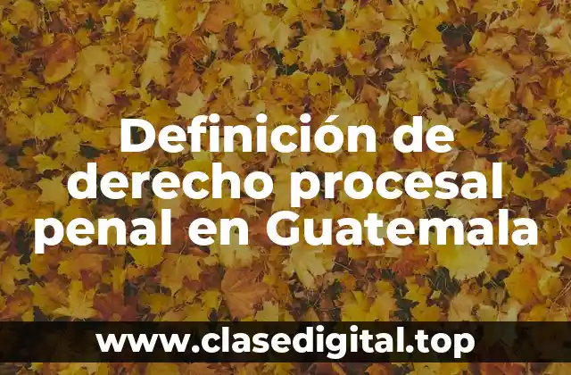 Definición de derecho procesal penal en Guatemala