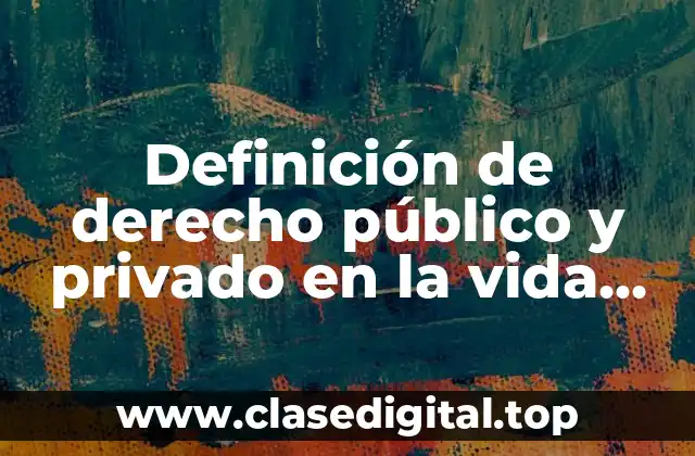 Definición de derecho público y privado en la vida cotidiana