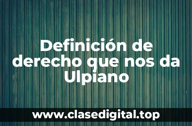 Definición de derecho que nos da Ulpiano
