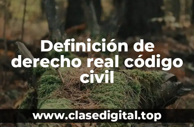 Definición técnica de derecho real código civil