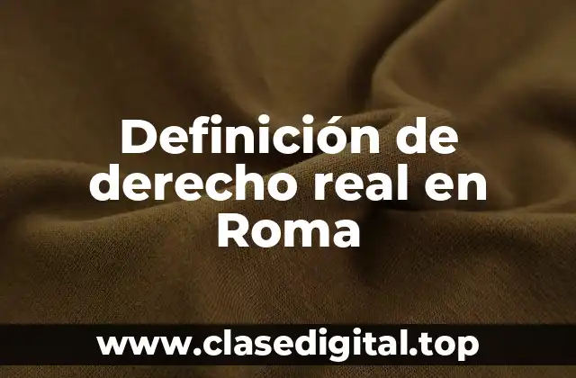 Definición de derecho real en Roma