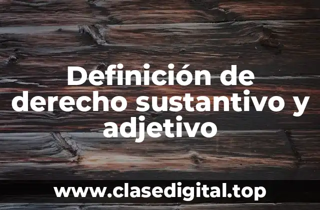 Definición de derecho sustantivo y adjetivo