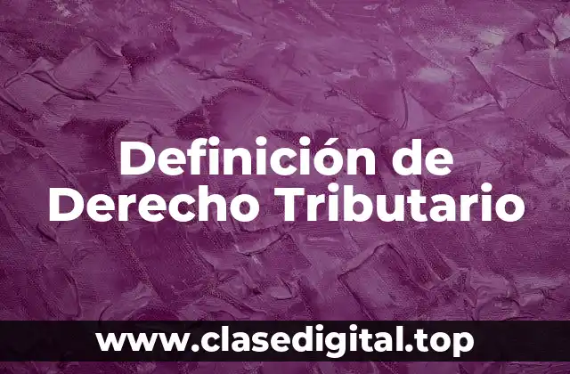 Definición de Derecho Tributario