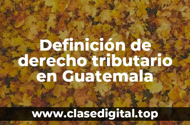 Definición de derecho tributario en Guatemala