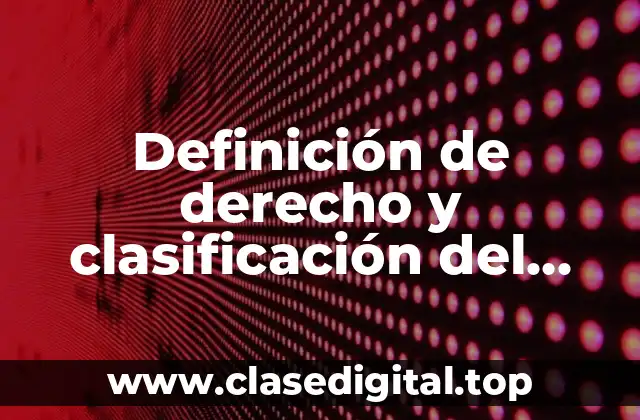 Definición de derecho y clasificación del derecho