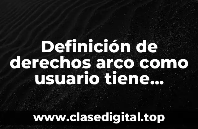 Definición de derechos arco como usuario tiene derecho