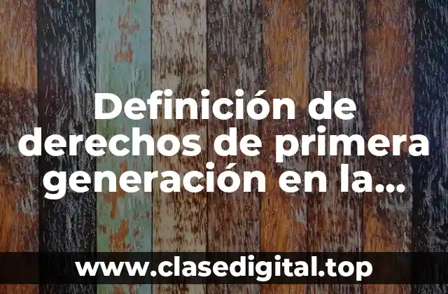 Definición de derechos de primera generación en la constitución mexicana
