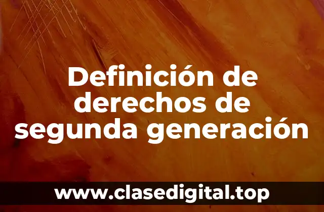 Definición técnica de derechos de segunda generación
