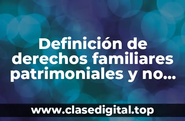 Definición de derechos familiares patrimoniales y no patrimoniales