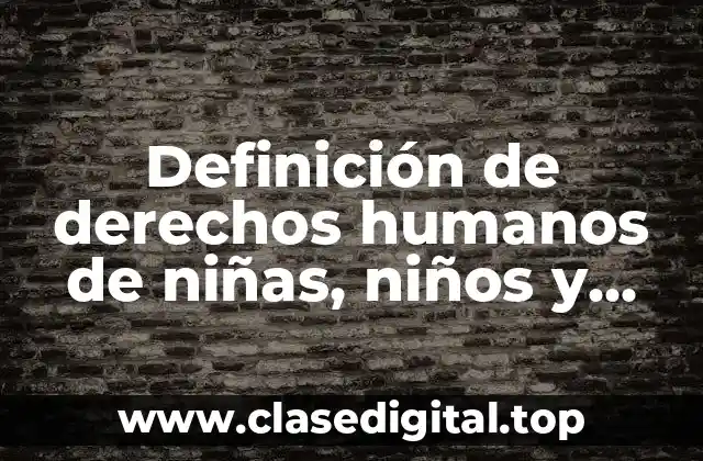Definición de derechos humanos de niñas, niños y adolescentes