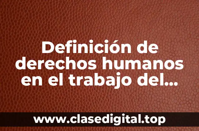 Definición de derechos humanos en el trabajo del adulto