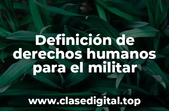 Definición de derechos humanos para el militar
