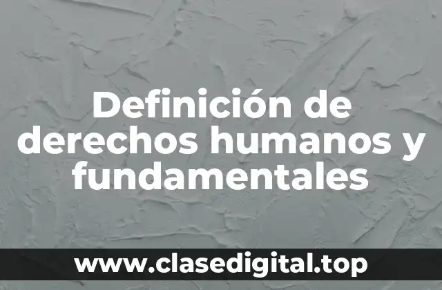 Definición de derechos humanos y fundamentales