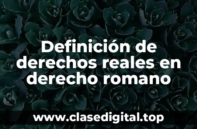 Definición de derechos reales en derecho romano