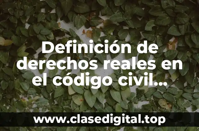 Definición de derechos reales en el código civil mexicano