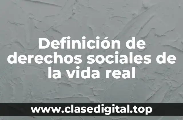 Definición de derechos sociales de la vida real
