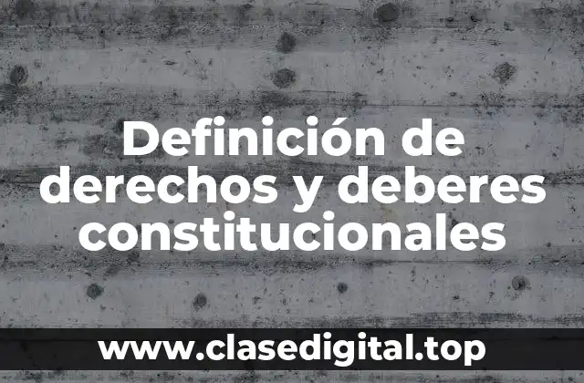 Definición de derechos y deberes constitucionales