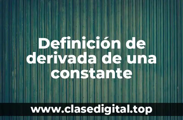 Definición técnica de derivada de una constante