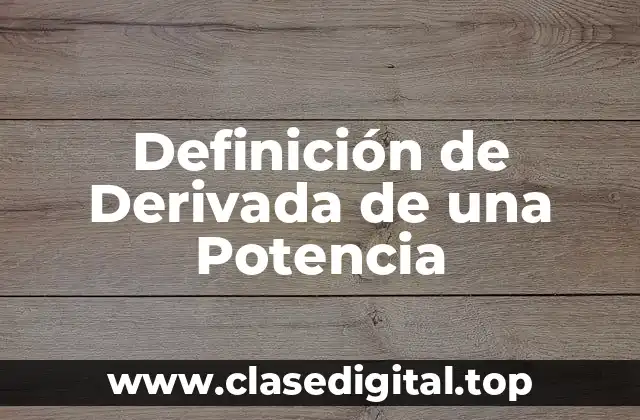 Definición Técnica de Derivada de una Potencia