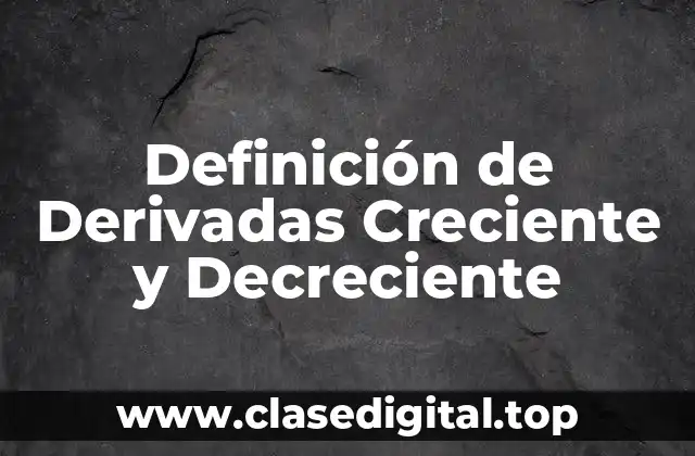 Definición de Derivadas Creciente y Decreciente