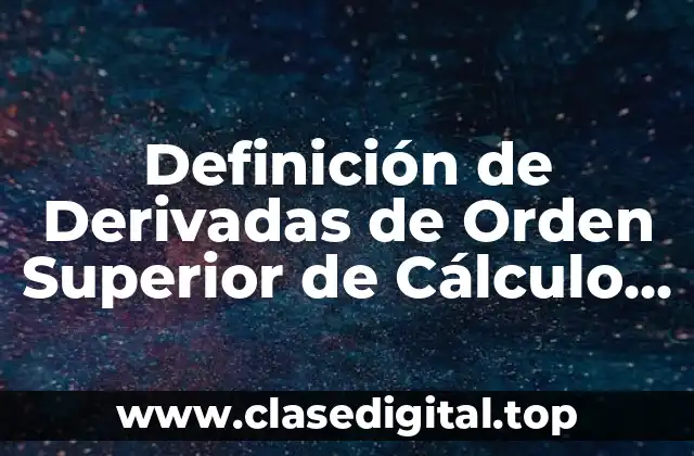 Definición de Derivadas de Orden Superior de Cálculo 2