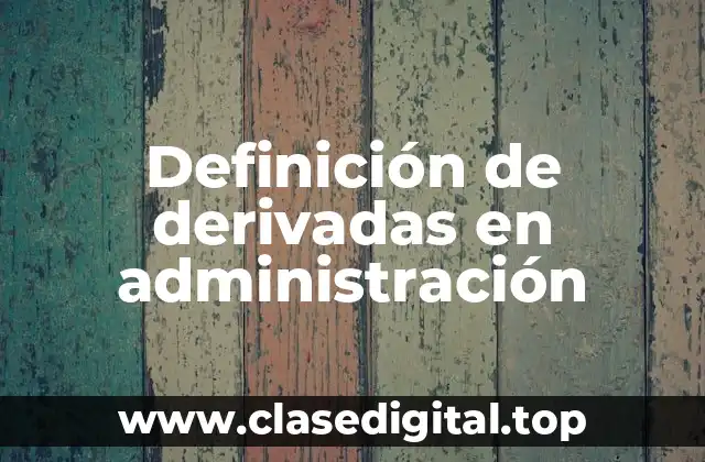 Definición de derivadas en administración