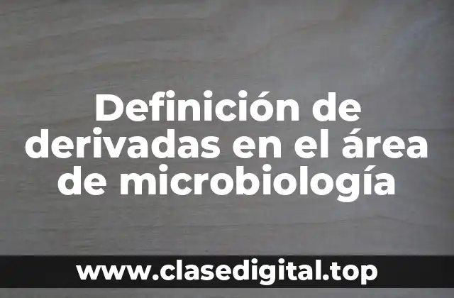 Definición de derivadas en el área de microbiología