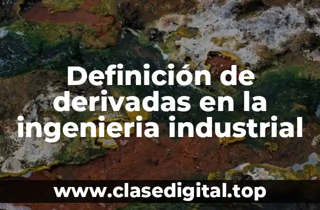 Definición de derivadas en la ingenieria industrial
