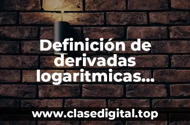 Definición de derivadas logaritmicas resueltos